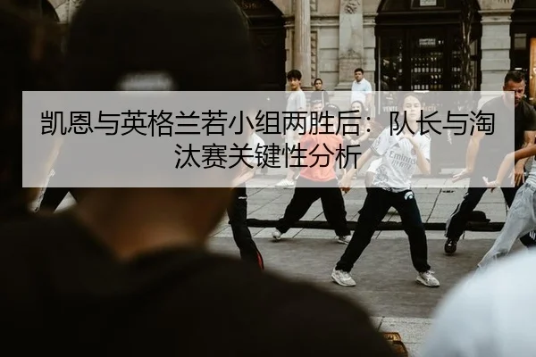 kai-en-yu-ying-ge-lan-re-xiao-zu-liang-sheng-hou-dui-zhang-yu-tao-tai-sai-guan-jian-xing-fen-xi-3-771.jpg